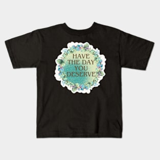 HAVE THE DAY YOU DESERVE WREATH BROWN FONT Kids T-Shirt